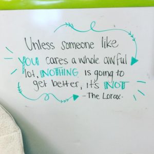 Unless someone like you cares a whole awful lot, nothing is going to get better, it's not. - The Lorax